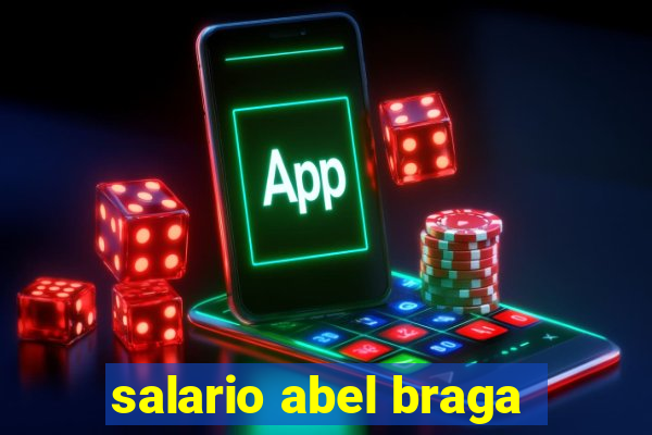 salario abel braga